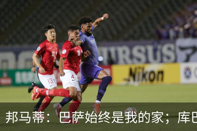 邦马蒂：巴萨始终是我的家；库巴西也配得上今年的金球奖