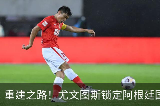 重建之路！尤文图斯锁定阿根廷国门，西甲双星即将加盟，米兰门神转会切尔西